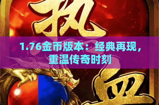 1.76金币版本：经典再现，重温传奇时刻