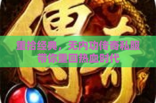 重拾经典，无内功传奇私服带你重回热血时代