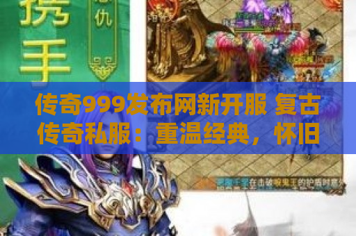 传奇999发布网新开服 复古传奇私服：重温经典，怀旧之旅再启航