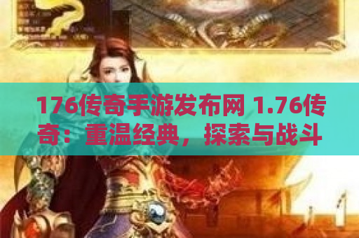176传奇手游发布网 1.76传奇：重温经典，探索与战斗的永恒魅力