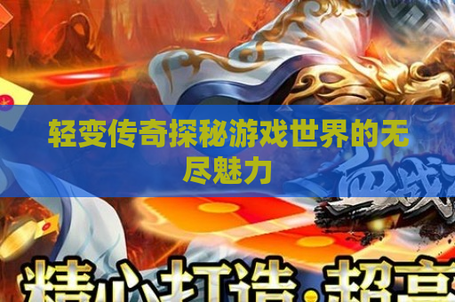 轻变传奇探秘游戏世界的无尽魅力