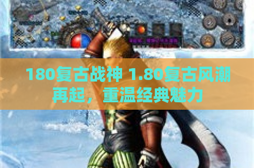 180复古战神 1.80复古风潮再起,重温经典魅力 180复古战神 1.80复古风潮再起,重温经典魅力