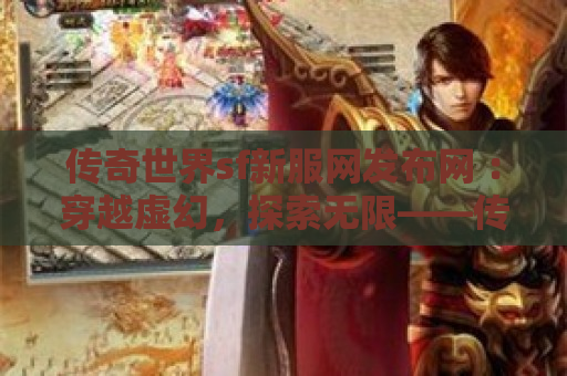 传奇世界sf新服网发布网 ：穿越虚幻，探索无限——传奇世界sf的神秘之旅