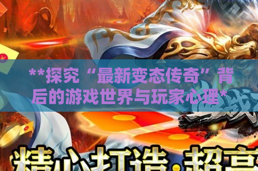  **探究“最新变态传奇”背后的游戏世界与玩家心理**