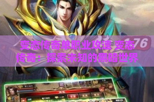 变态传奇单职业攻速 变态传奇：探索未知的黑暗世界