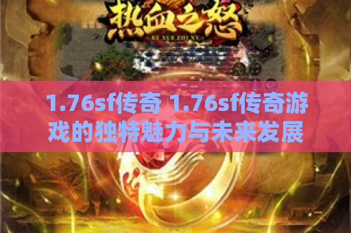 1.76sf传奇 1.76sf传奇游戏的独特魅力与未来发展