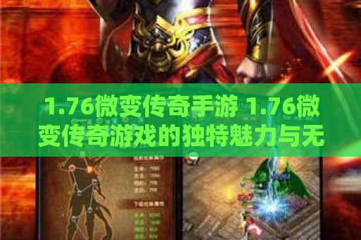 1.76微变传奇手游 1.76微变传奇游戏的独特魅力与无限可能性