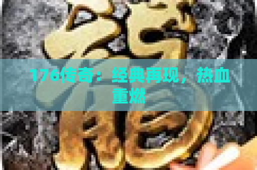 176传奇：经典再现，热血重燃