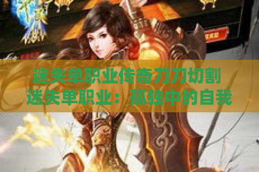 迷失单职业传奇刀刀切割 迷失单职业：孤独中的自我探寻与成长