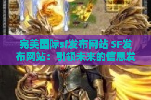 完美国际sf发布网站 SF发布网站：引领未来的信息发布与交流平台