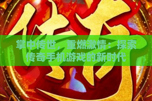 掌中传世，重燃激情：探索传奇手机游戏的新时代