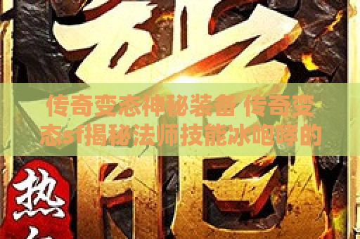 传奇变态神秘装备 传奇变态sf揭秘法师技能冰咆哮的威力与心得