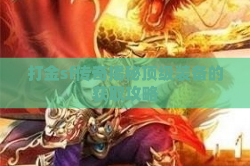 打金sf传奇揭秘顶级装备的获取攻略