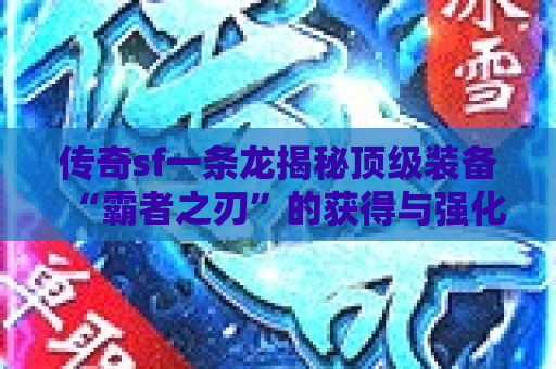 传奇sf一条龙揭秘顶级装备“霸者之刃”的获得与强化攻略