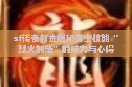 sf传奇打金揭秘战士技能“烈火剑法”的威力与心得