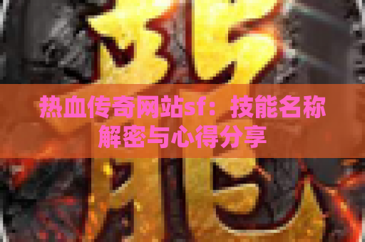 热血传奇网站sf：技能名称解密与心得分享