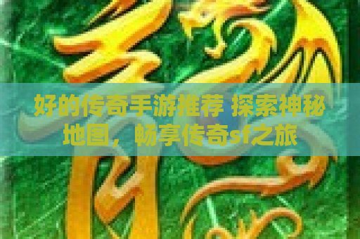 好的传奇手游推荐 探索神秘地图，畅享传奇sf之旅