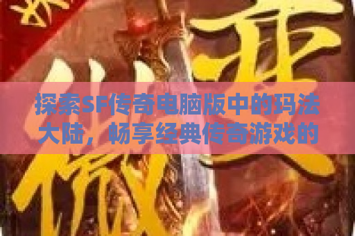 探索SF传奇电脑版中的玛法大陆，畅享经典传奇游戏的魅力