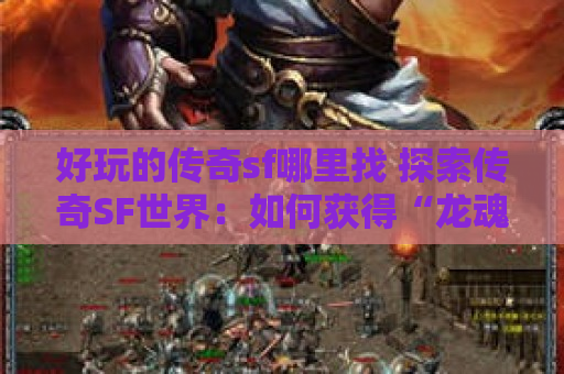 好玩的传奇sf哪里找 探索传奇SF世界：如何获得“龙魂战甲”