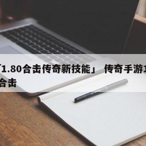 「1.80合击传奇新技能」 传奇手游180合击
