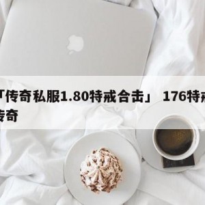 「传奇私服1.80特戒合击」 176特戒传奇