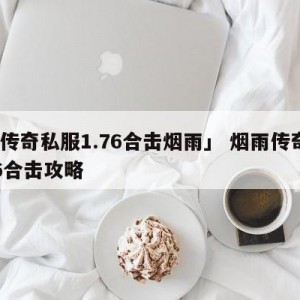「传奇私服1.76合击烟雨」 烟雨传奇176合击攻略